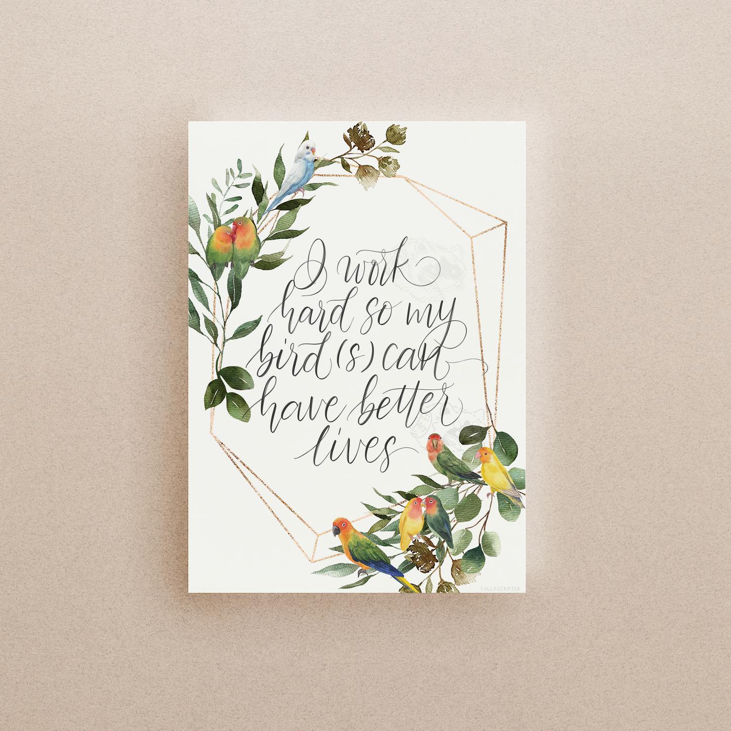 I Work Hard For My Birds Print