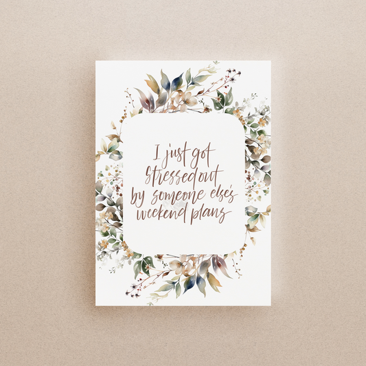 Stressed By Someone Else's Weekend Plans Print