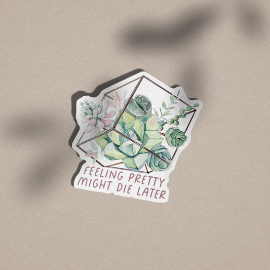 Feeling Pretty, Might Die Later - Vinyl Sticker