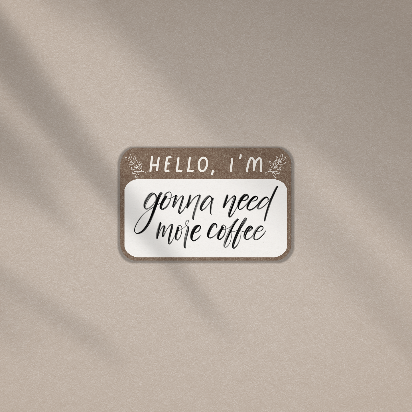 Hello I'm Gonna Need More Coffee - Vinyl Sticker