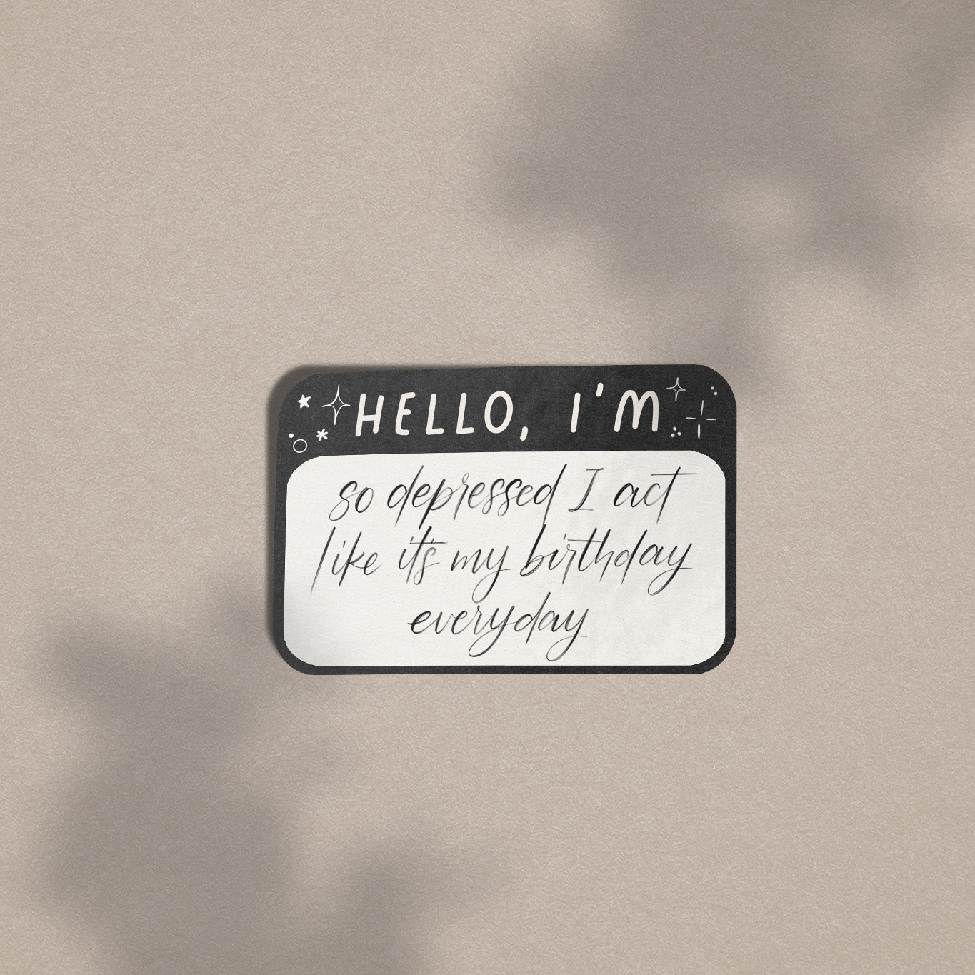 Hello I'm So Depressed I Act Like It's My Birthday Everyday - Vinyl Sticker